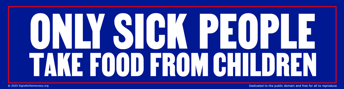 Bumper sticker - Only sick people take food from children
