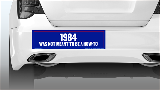 Bumper sticker - 1984 was not meant to be a how-to