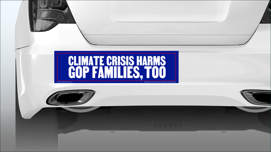Bumper sticker - Climate crisis harms GOP families, too