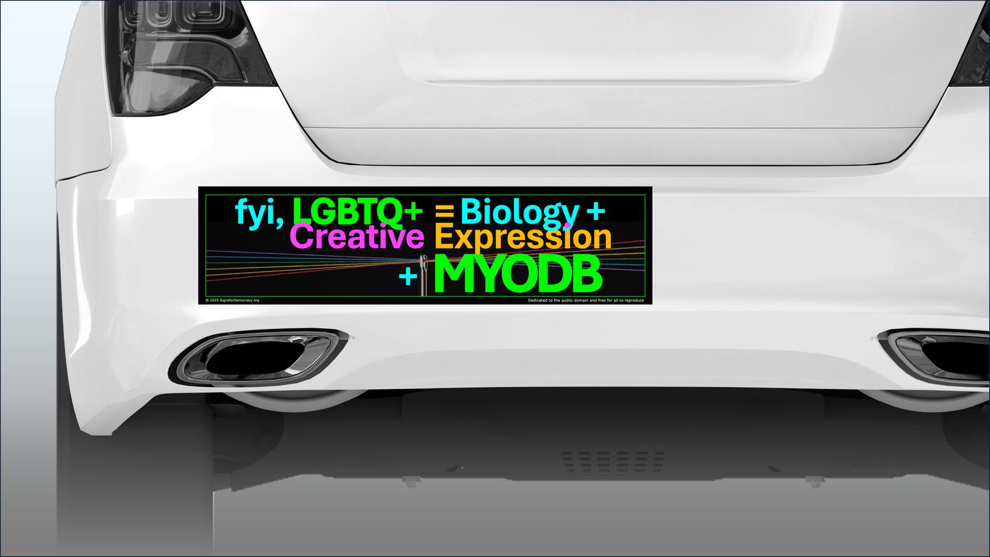 Bumper sticker - fyi, LGBTQ+ = Biology + Creative Expression + MYODB