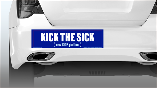 Bumper sticker - Kick the sick (new GOP platform)