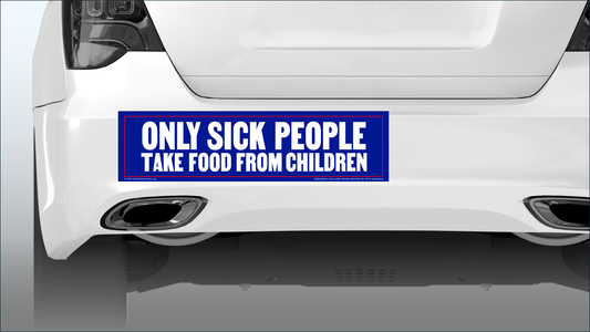 Bumper sticker - Only sick people take food from children