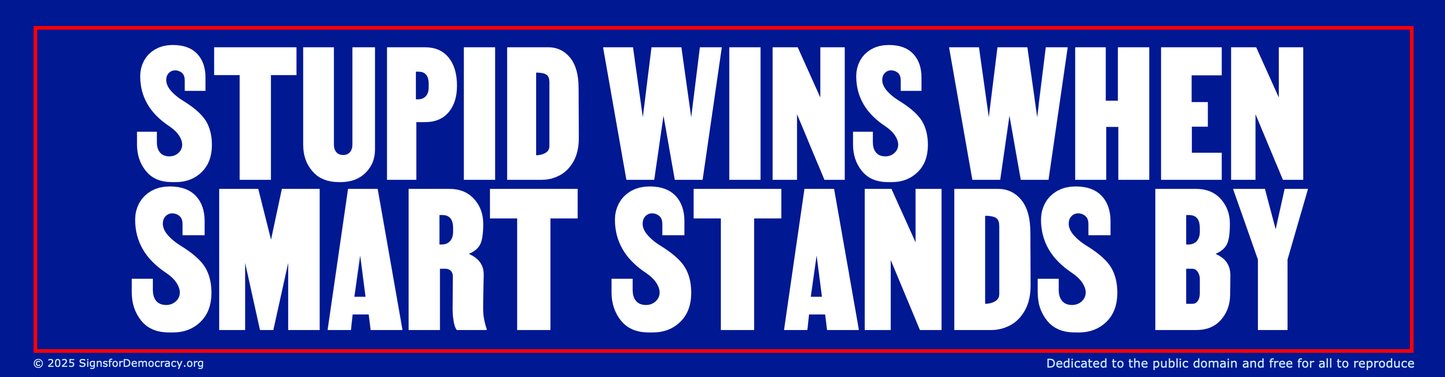 Bumper sticker - Stupid wins when smart stands by