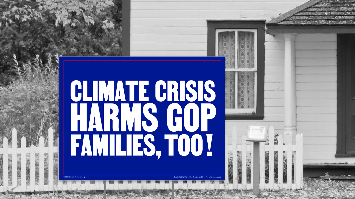 Yard sign - Climate crisis harms GOP families, too.