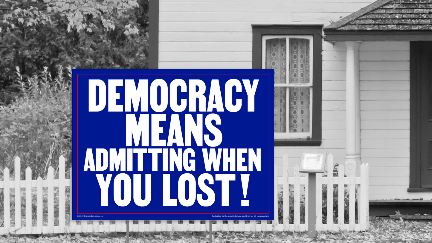 Yard sign - Democracy means admitting when you lost.