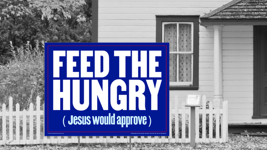 Yard sign - Feed the hungry (Jesus would approve)