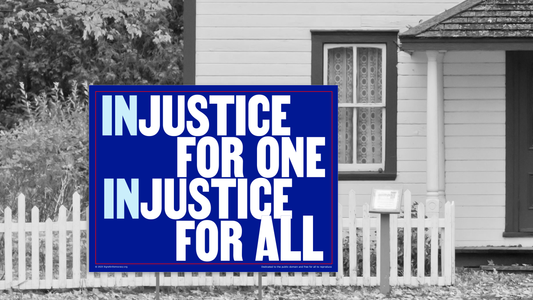 Yard sign - Injustice for one, injustice for all