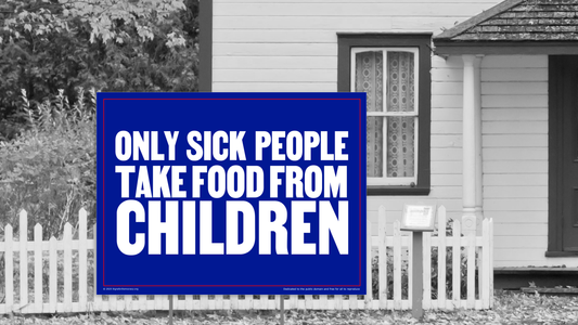 Yard sign - Only sick people take food from children