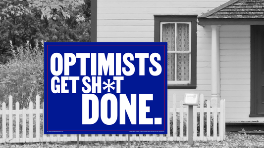 Yard sign - Optimists Get Sh*t Done